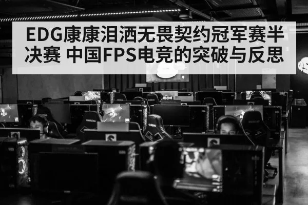 EDG康康泪洒无畏契约冠军赛半决赛 中国FPS电竞的突破与反思